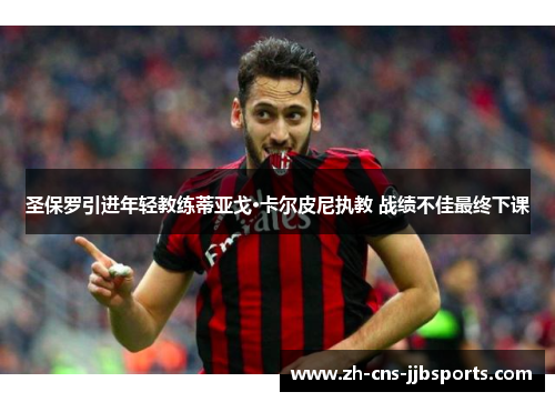 圣保罗引进年轻教练蒂亚戈·卡尔皮尼执教 战绩不佳最终下课